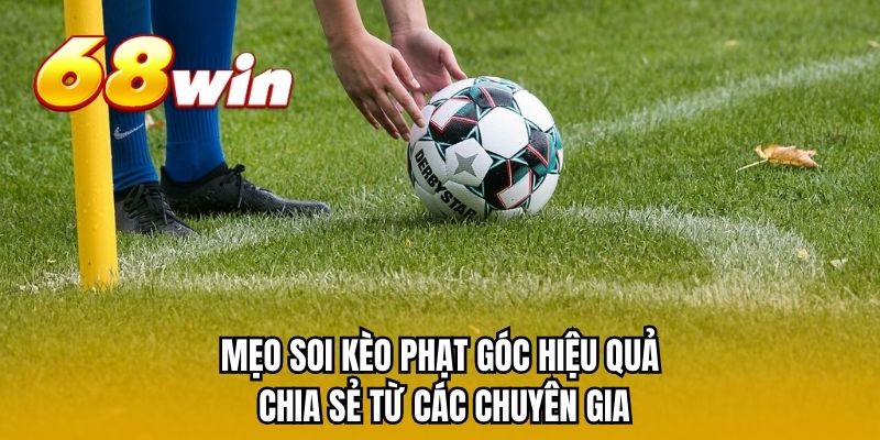 Mẹo soi kèo phạt góc hiệu quả chia sẻ từ các chuyên gia