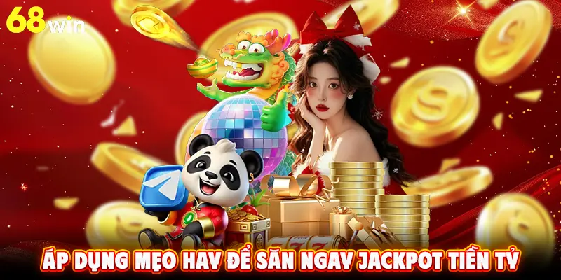 Áp dụng mẹo hay để săn ngay jackpot tiền tỷ